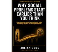 Why Social Problems Start Earlier Than You Think: How Connection, Repair, and Reciprocity Shape Friendship, Respect, and Healthy Boundaries (Understanding Child Behavior)