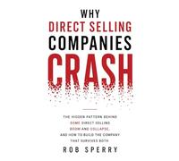 Why Some Direct Selling Companies Crash: What makes them boom, what makes them stumble, and how to build one that survives