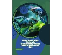 Why Some Fish Thrive in Community Tanks While Others Do Not: Get Knowledge in Aquarium Fish Care, Selection, and Fishkeeping