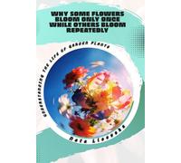 Why Some Flowers Bloom Only Once While Others Bloom Repeatedly: Understanding the Life of Garden Plants