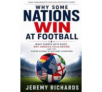 WHY SOME NATIONS WIN AT FOOTBALL: What Europe Gets Right, Why America Falls Behind, and the Hidden Science of Building Champions