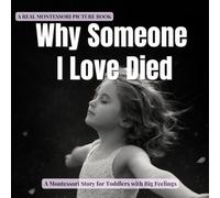 Why Someone I Love Died: A calm Montessori story about death, loss, and feeling safe (The Whole Brain Toddler)