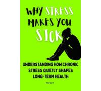 WHY STRESS MAKES YOU SICK: Understanding How Chronic Stress Quietly Shapes Long-Term: 3 (The Health Systems Series)