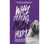 Why Strong Men Hurt: Emotional Healing & Self-Care for Men: Build Resilience, Overcome Hidden Pain & Strengthen Mental Health