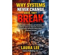 Why Systems Never Change Until They Break: How leaders, institutions, and individuals can redesign systems to adapt early, correct course ... collapse before it becomes inevitable.