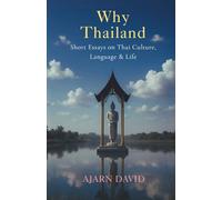 Why Thailand: Short Essays on Thai Culture, Language, and Life: 1 (Thai Way Series)