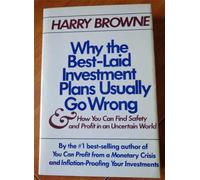 Why the Best-Laid Investment Plans Usually Go Wrong & How You Can Find Safety & Profit in an Uncertain World