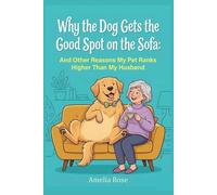 Why the Dog Gets the Good Spot on the Sofa: And Other Reasons My Pet Ranks Higher Than My Husband (Retirement)