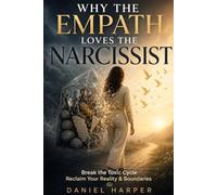 Why the Empath Loves the Narcissist: How to Break the Toxic Cycle of Emotional Attraction, Reclaim Your Reality, and Rebuild Your Boundaries Using a Step-by-Step Relationship Blueprint