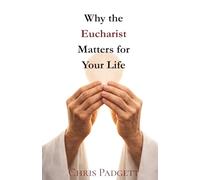 Why The Eucharist Matters For Your Life: The Practical Reality of Christ's Power & Presence