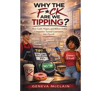 Why the F*ck Are We Tipping?: How Guilt, Wages, and Billion-Dollar Companies Turned Customers Into Payroll