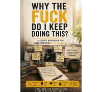 Why The F*ck Do I Keep Doing This?: A Guided Workbook for Understanding and Breaking the Cycle of Self-Sabotage