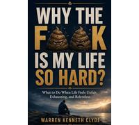 WHY THE F**K IS MY LIFE SO HARD?: What to Do When Life Feels Unfair, Exhausting, and Relentless