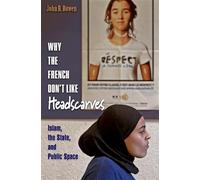 Why the French Don't Like Headscarves: Islam, the State, and Public Space