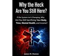 Why the Heck Are You Still Here?: If the System Isn’t Changing, Why Are You Still Sacrificing Your Body, Time, Mental Health, and Income?