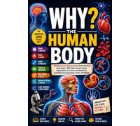 Why? The Human Body: The Most Fascinating Questions About How Your Body Works-With Clear, Science-Based Explanations, Fun Facts, and Hands-On Activities for Curious Kids, Teens, and Adults