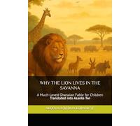 WHY THE LION LIVES IN THE SAVANNA: A much-loved Ghanaian Fable for Children, Translated into English and Asante Twi