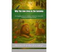 Why The Lion Lives In The Savanna: An Engaging Story for Children. Perfect for Classroom Reading and Bedtime Stories.
