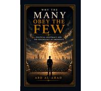 WHY THE MANY OBEY THE FEW: Political Legitimacy and the Psychology of Obedience