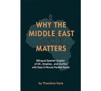 Why the Middle East Matters: Bilingual Spanish-English History of Oil, Empires, and Conflict with Easy 5-Minute Parallel Reads (Bilingual World ... Easy 5-Minute Reads with Parallel Text)