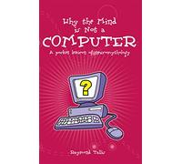 Why the Mind is Not a Computer: A Pocket Lexicon of Neuromythology (Societas)