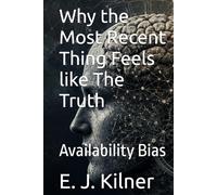 Why the Most Recent Thing Feels like The Truth: Availability Bias (Mind Traps)