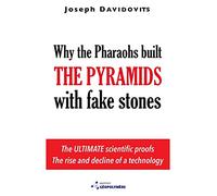 Why the Pharaohs Built the Pyramids with Fake Stones: More and More Scientists Agree and Disclose 20 Years of Investigation