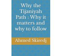 Why the Tijaniyah Path : Why it matters and why to follow (The Tijaniyya Way Series: The 5W and the H)
