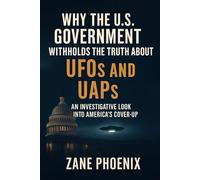 Why the U.S. Government Witholds the Truth About UFO's and UAP's: An Investigative Look Into America's Cover-Up