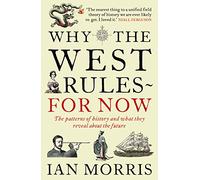 Why The West Rules - For Now: The Patterns of History and what they reveal about the Future