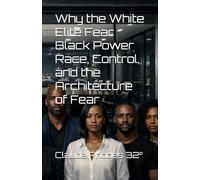 Why the White Elite Fear Black Power Race, Control, and the Architecture of Fear
