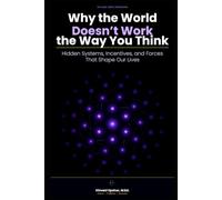 Why the World Doesn't Work the Way You Think: Hidden Systems, Incentives, and Forces That Shape Our Lives (The Made Simple Framework: Clear thinking for complex systems.)