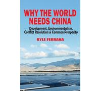 Why the World Needs China: Development, Environmentalism, Conflict Resolution & Common Prosperity