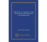 Why there are vagrants, a study based upon a examination of one hundred men