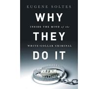 Why They Do It: Inside the Mind of the White-Collar Criminal