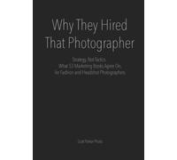 Why They Hired That Photographer: Strategy, Not Tactics - What 53 Marketing Books Agree On, for Fashion and Headshot Photographer