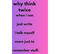 why think twice when i can write once: a litle older ,a lot more forgetful ,if i don't write ,it's gone funny journal ,120 pages.
