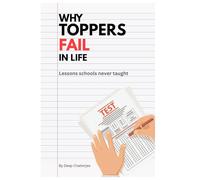 Why Toppers Fail in Life: Lessons Schools Never Taught: Mindset, Motivation, and Life Lessons for Students and Young Professionals