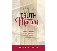 Why Truth Matters: Francis Schaeffer on True Spirituality, Christ's Lordship, and Inerrancy