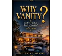 WHY VANITY?: Vanity of vanities, Vanity of vanities! All is Vanity