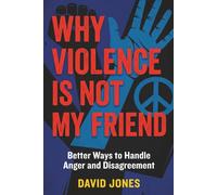 WHY VIOLENCE IS NOT MY FRIEND: Better Ways to Handle Anger and Disagreements