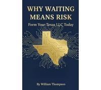 Why Waiting Means Risk: Form Your Texas LLC Today: Save on Legal Fees: DIY Texas LLC Guide -- PROTECT YOUR PROPERTIES NOW!
