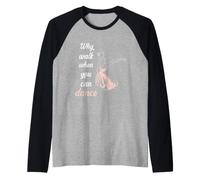 Why Walk When You Can Dance Ballet Camiseta Manga Raglan