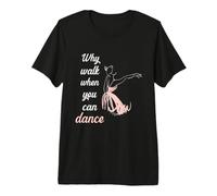 Why Walk When You Can Dance Ballet Camiseta Premium