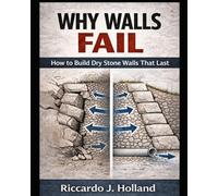 WHY WALLS FAIL: How to Build Dry Stone Retaining Walls That Drain, Hold, and Last