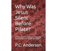 Why Was Jesus Silent Before Pilate?: A Rubric-Based Evaluation of Competing Explanations in the Passion Narratives