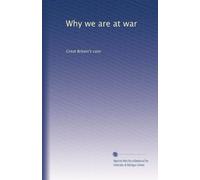 Why we are at war: Great Britain's case: Volume 1