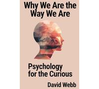 Why We Are the Way We Are: Psychology for the Curious