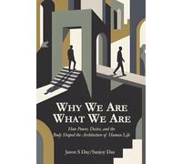Why We Are What We Are: How Power, Desire, and the Body Shaped the Architecture of Human Life