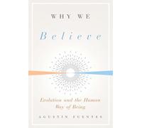 Why We Believe: Evolution and the Human Way of Being (Foundational Questions in Science)
